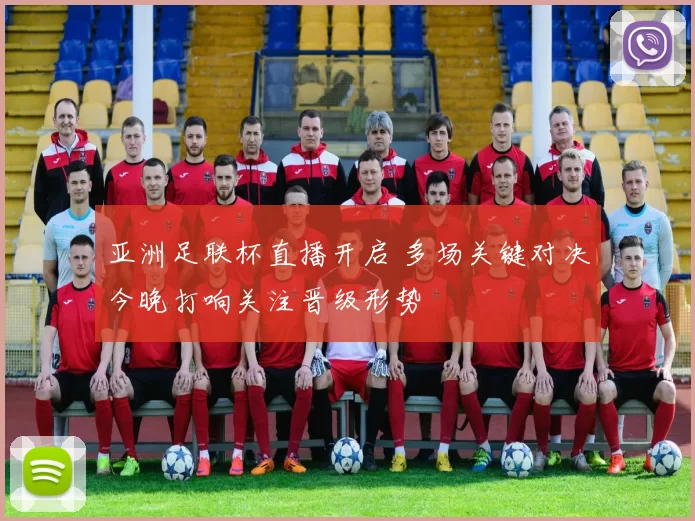 亚洲足联杯直播开启 多场关键对决今晚打响关注晋级形势