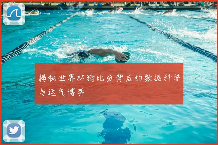 揭秘世界杯猜比分背后的数据科学与运气博弈