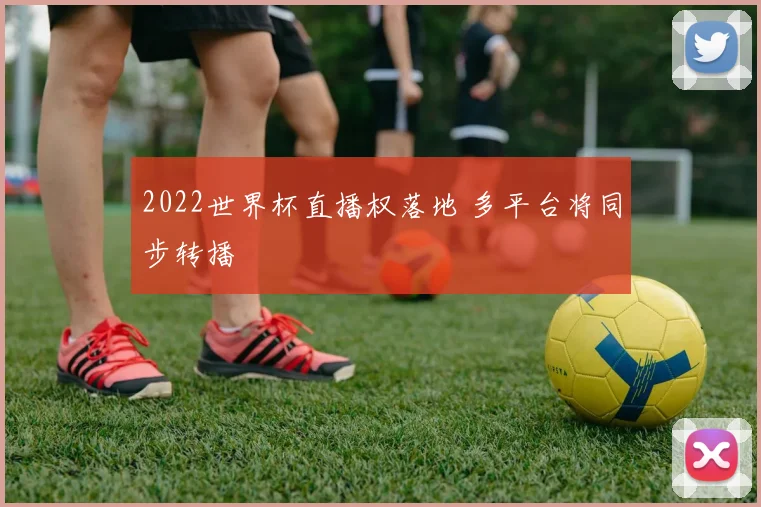 2022世界杯直播权落地 多平台将同步转播