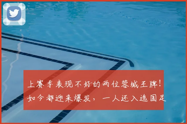 上赛季表现不好的两位蓉城王牌！如今都迎来爆发，一人还入选国足