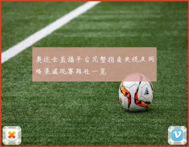 奥运会直播平台完整指南央视及网络渠道观赛路径一览