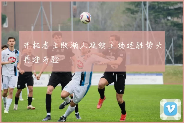 开拓者击败湖人延续主场连胜势头再迎考验