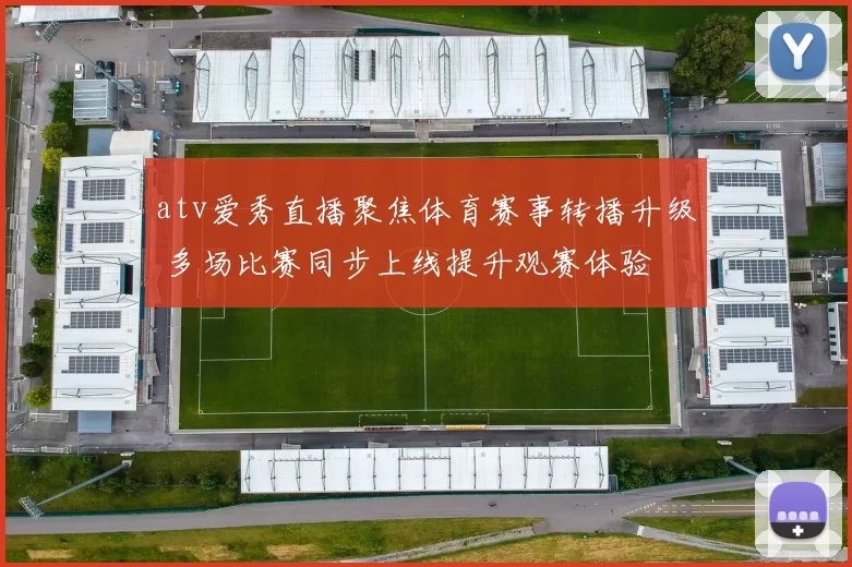 atv爱秀直播聚焦体育赛事转播升级 多场比赛同步上线提升观赛体验