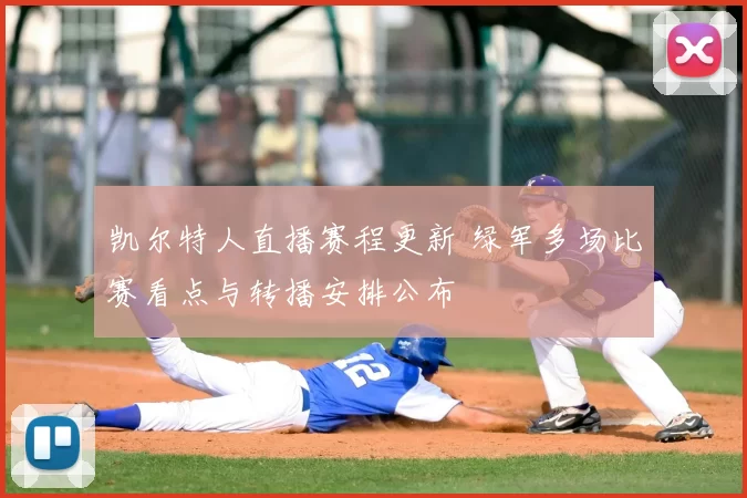 凯尔特人直播赛程更新 绿军多场比赛看点与转播安排公布
